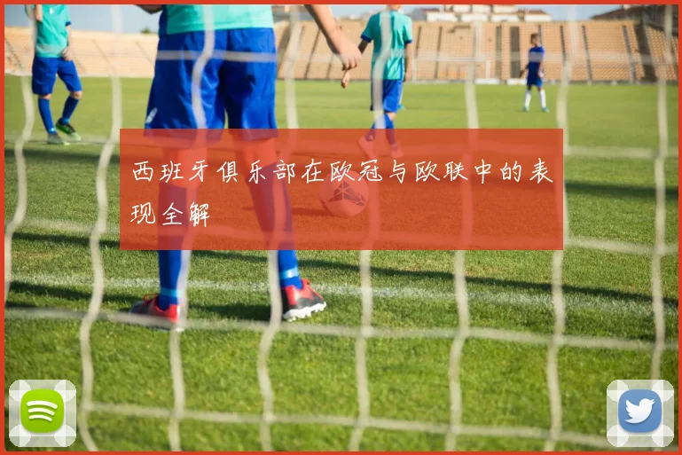 西班牙俱乐部在欧冠与欧联中的表现全解