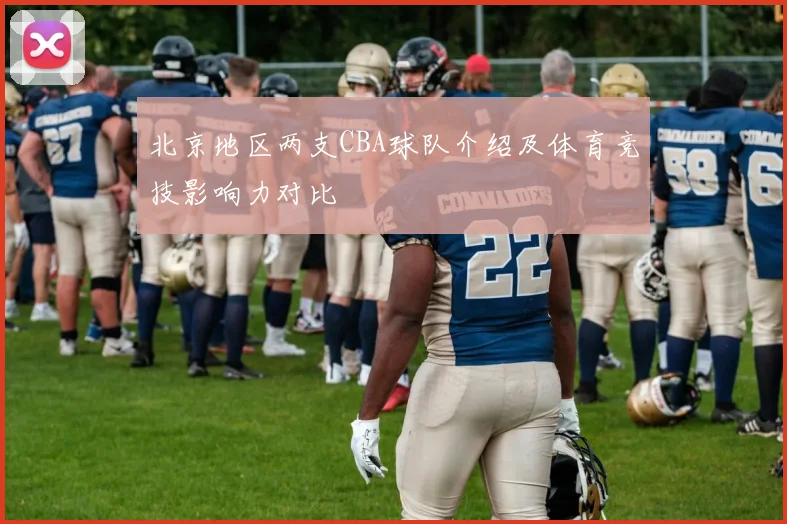 北京地区两支CBA球队介绍及体育竞技影响力对比