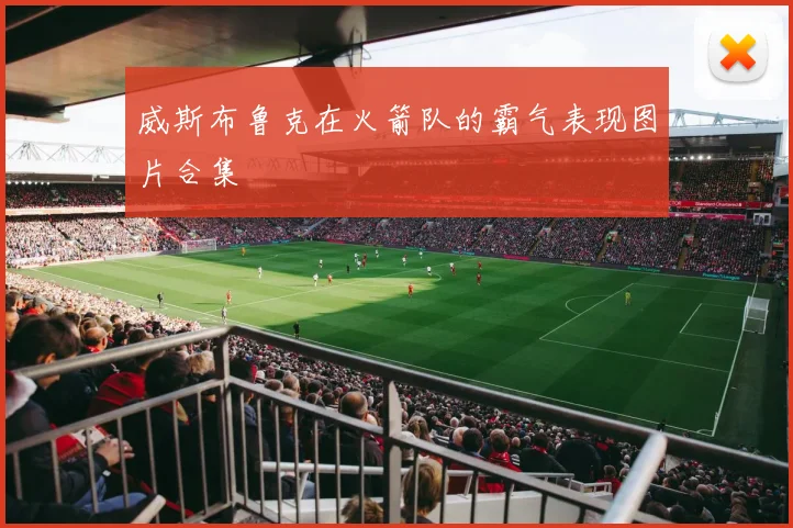 威斯布鲁克在火箭队的霸气表现图片合集